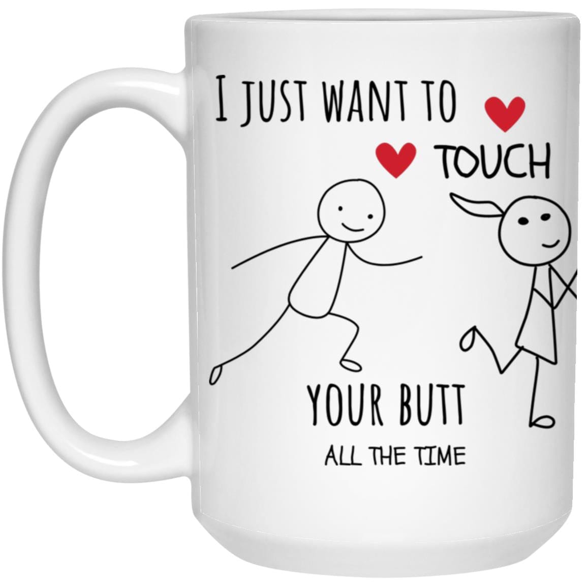 I Just Want To Touch Your Butt - Enjoy This Funny 15oz White Coffee or Tea Mug