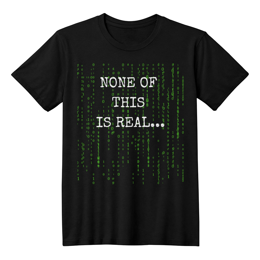 None of this is real Tshirt for Those Who Already Know
