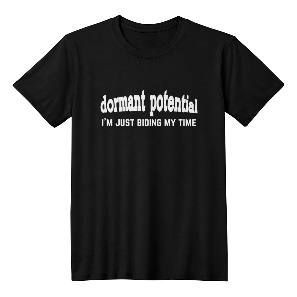 Dormant Potential, I'm Just Biding My time! For those Late Bloomers in Our Lives...