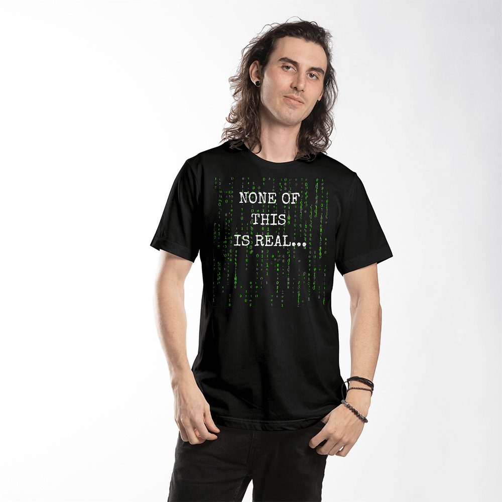 None of this is real Tshirt for Those Who Already Know